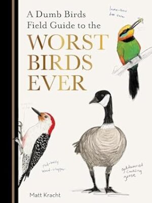 A Dumb Birds Field Guide to the Worst Birds Ever