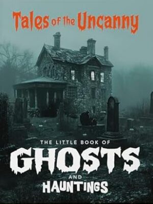 The Little Book of Ghosts and Hauntings: Tales of the Uncanny