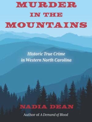 Murder in the Mountains: Historic True Crime in Western North Carolina
