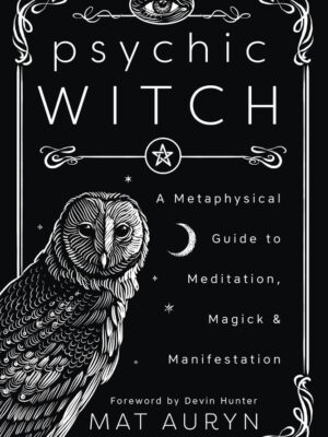 Psychic Witch: A Metaphysical Guide to Meditation, Magick & Manifestation