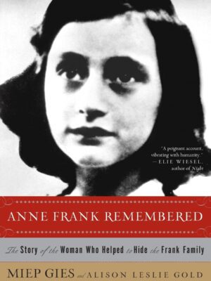 Anne Frank Remembered: The Story of the Woman Who Helped to Hide the Frank Family