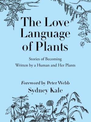 The Love Language of Plants: Stories of Becoming Written by a Human and Her Plants