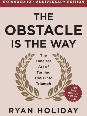 The Obstacle is the Way Expanded 10th Anniversary Edition: The Timeless Art of Turning Trials into Triumph