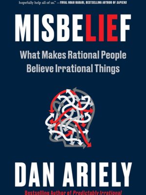 Misbelief: What Makes Rational People Believe Irrational Things