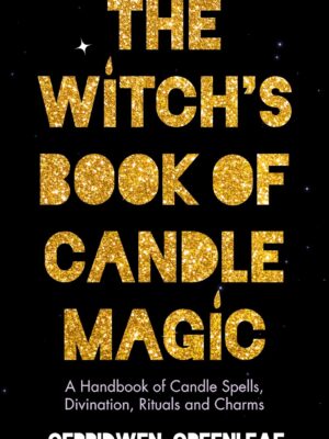 The Witch's Book of Candle Magic: A Handbook of Candle Spells, Divination, Rituals, and Charms (Witchcraft for Beginners, Spell Book, New Age Mysticism)