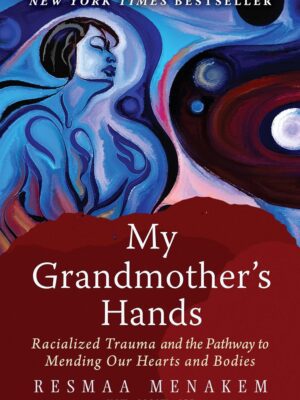 My Grandmother's Hands: Racialized Trauma and the Pathway to Mending Our Hearts and Bodies