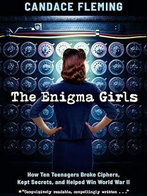 The Enigma Girls: How Ten Teenagers Broke Ciphers, Kept Secrets, and Helped Win World War II (Scholastic Focus)