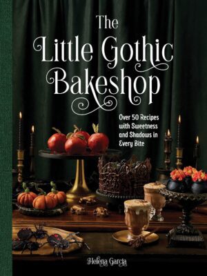The Little Gothic Bakeshop: Over 50 Recipes with Sweetness and Shadows in Every Bite