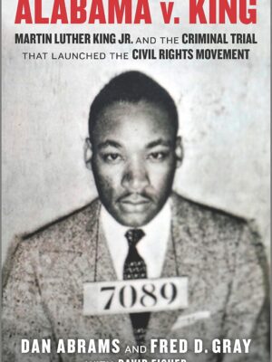 Alabama V. King: Martin Luther King Jr. and the Criminal Trial That Launched the Civil Rights Movement (Original)