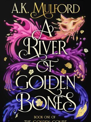 A River of Golden Bones: Book One of the Golden Court (Golden Court #1)