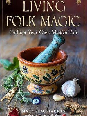 Living Folk Magic: Crafting Your Own Magical Life