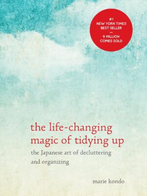 The Life-Changing Magic of Tidying Up: The Japanese Art of Decluttering and Organizing