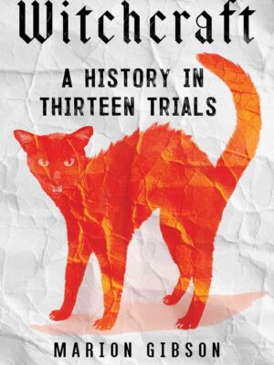 Witchcraft: A History in Thirteen Trials