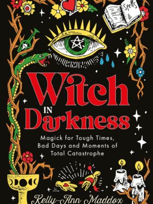 Witch in Darkness: Magick for Tough Times, Bad Days and Moments of Total Catastrophe