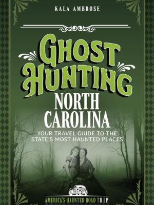 Ghost Hunting North Carolina: Your Travel Guide to the State's Most Haunted Places (Revised)