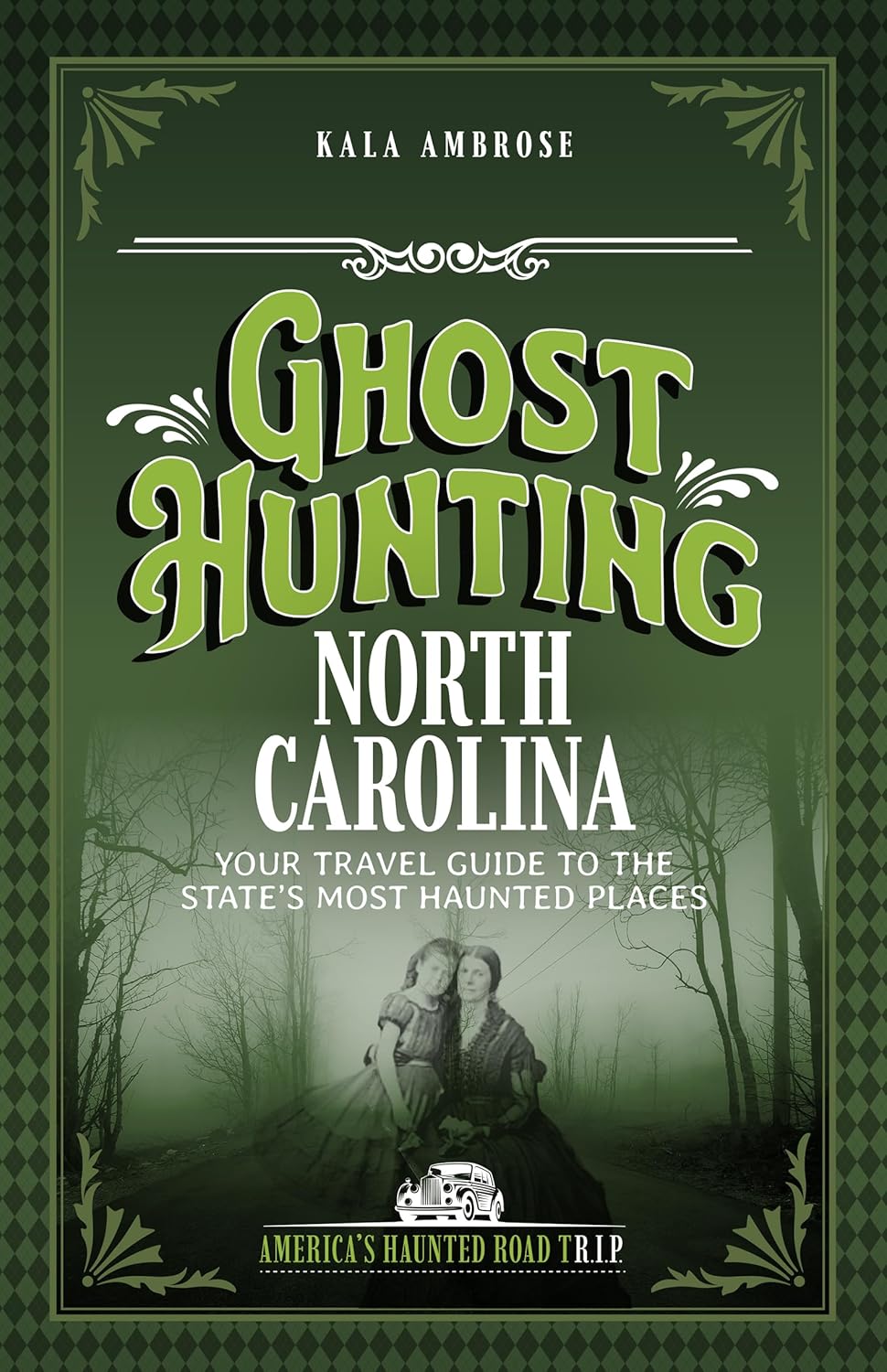 Ghost Hunting North Carolina: Your Travel Guide to the State's Most Haunted Places (Revised)