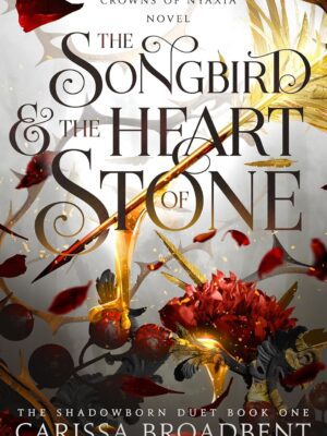 The Songbird & the Heart of Stone: The Shadowborn Duet, Book One (The Crowns of Nyaxia #3)