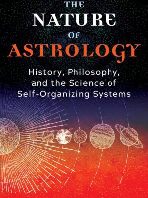The Nature of Astrology: History, Philosophy, and the Science of Self-Organizing Systems