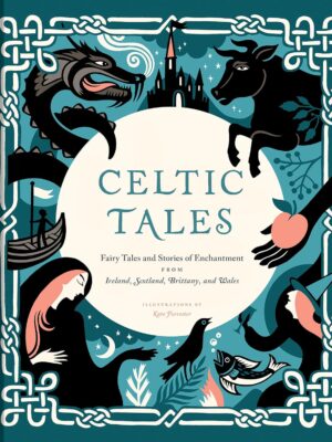 Celtic Tales: Fairy Tales and Stories of Enchantment from Ireland, Scotland, Brittany, and Wales