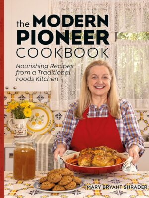The Modern Pioneer Cookbook: Nourishing Recipes from a Traditional Foods Kitchen