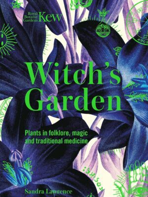 Witch's Garden: Plants in Folklore, Magic and Traditional Medicine