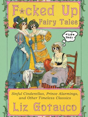 F*cked Up Fairy Tales: Sinful Cinderellas, Prince Alarmings, and Other Timeless Classics