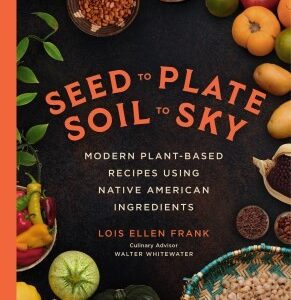 Seed to Plate, Soil to Sky: Modern Plant-Based Recipes Using Native American Ingredients