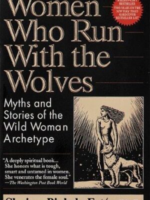 Women Who Run with the Wolves: Myths and Stories of the Wild Woman Archetype