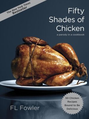 Fifty Shades of Chicken: A Parody in a Cookbook