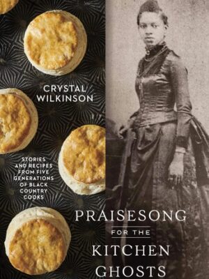 Praisesong for the Kitchen Ghosts: Stories and Recipes from Five Generations of Black Country Cooks