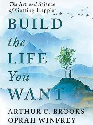 Build the Life You Want: The Art and Science of Getting Happier