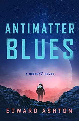Antimatter Blues: A Mickey7 Novel (Mickey7 #2)