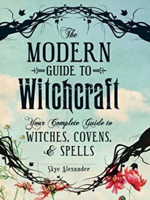The Modern Guide to Witchcraft: Your Complete Guide to Witches, Covens, and Spells (Modern Witchcraft Magic, Spells, Rituals)