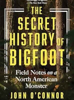 The Secret History of Bigfoot: Field Notes on a North American Monster