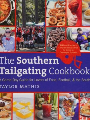 The Southern Tailgating Cookbook: A Game-Day Guide for Lovers of Food, Football, and the South