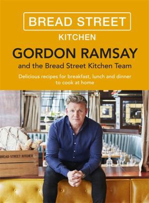 Gordon Ramsay Bread Street Kitchen: Delicious Recipes for Breakfast, Lunch and Dinner to Cook at Home (UK)