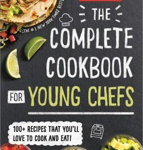 The Complete Cookbook for Young Chefs: 100+ Recipes That You'll Love to Cook and Eat