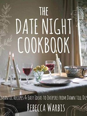 The Date Night Cookbook: Romantic Recipes & Easy Ideas to Inspire from Dawn Till Dusk
