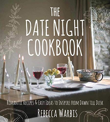 The Date Night Cookbook: Romantic Recipes & Easy Ideas to Inspire from Dawn Till Dusk