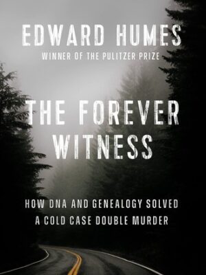 The Forever Witness: How DNA and Genealogy Solved a Cold Case Double Murder