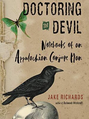 Doctoring the Devil: Appalachian Backwoods Witchcraft for Conjuring Love, Money, Justice, and Success