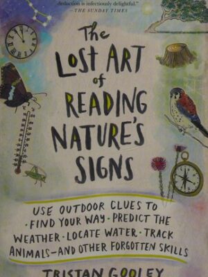 The Lost Art of Reading Nature's Signs: Use Outdoor Clues to Find Your Way, Predict the Weather, Locate Water, Track Animals - And Other Forgotten Skills