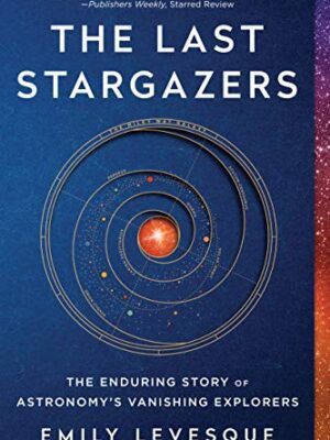 The Last Stargazers: The Enduring Story of Astronomy's Vanishing Explorers