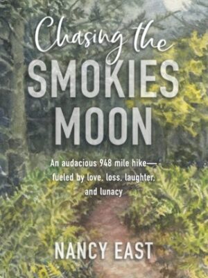 Chasing the Smokies Moon: An audacious 948-mile hike--fueled by love, loss, laughter, and lunacy