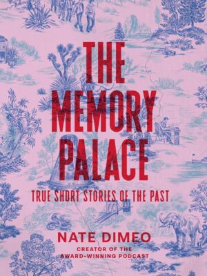 The Memory Palace: True Short Stories of the Past