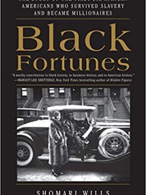 Black Fortunes: The Story of the First Six African Americans Who Survived Slavery and Became Millionaires