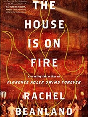 The House Is On Fire - by Rachel Beanland (Hardcover)