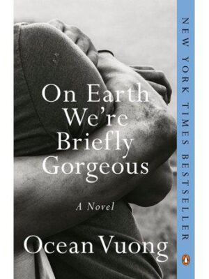 On Earth We're Briefly Gorgeous: A Novel by Ocean Vuong