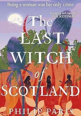 The Last Witch of Scotland: A Bewitching Story Based on True Events - Paris, Philip