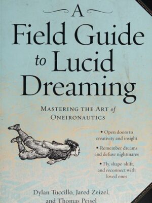 A Field Guide to Lucid Dreaming: Mastering the Art of Oneironautics